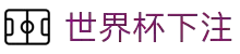 世界杯下注- 世界杯预选赛下注平台| 世界杯下注官网